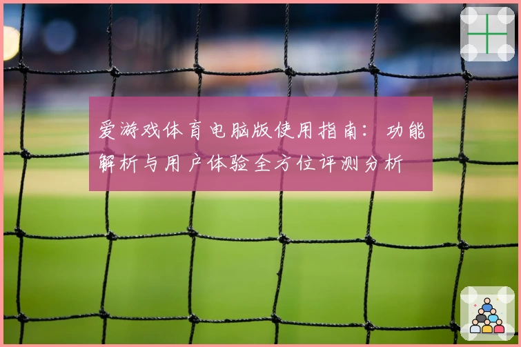 爱游戏体育电脑版使用指南：功能解析与用户体验全方位评测分析